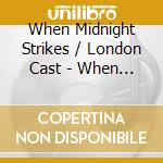 When Midnight Strikes / London Cast - When Midnight Strikes / London Cast cd musicale di When Midnight Strikes / London Cast