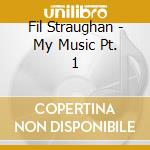 Fil Straughan - My Music Pt. 1 cd