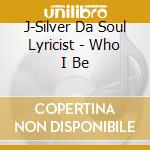J-Silver Da Soul Lyricist - Who I Be cd