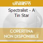Spectralist - A Tin Star cd musicale di Spectralist