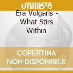 Era Vulgaris - What Stirs Within cd musicale di Era Vulgaris