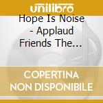 Hope Is Noise - Applaud Friends The Comedy Is Over cd musicale di Hope Is Noise