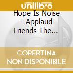 Hope Is Noise - Applaud Friends The Comedy Is Over cd