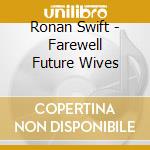 Ronan Swift - Farewell Future Wives cd