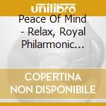 Peace Of Mind - Relax, Royal Philarmonic Orchestra, Angelic Voices cd musicale di Peace Of Mind