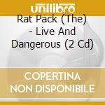 Rat Pack (The) - Live And Dangerous (2 Cd) cd musicale di Rat Pack (The)