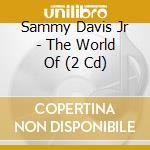 Sammy Davis Jr - The World Of (2 Cd) cd musicale di Sammy Davis Jr