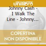 Johnny Cash - I Walk The Line - Johnny Cash cd musicale di Johnny Cash