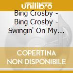 Bing Crosby - Bing Crosby - Swingin' On My Star cd