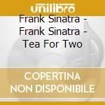 Frank Sinatra - Frank Sinatra - Tea For Two cd