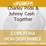 Charley Pride & Johnny Cash - Together cd musicale di Charley Pride & Johnny Cash