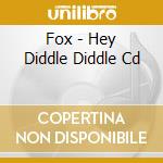 Fox - Hey Diddle Diddle Cd cd