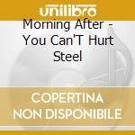 Morning After - You Can'T Hurt Steel cd musicale di Morning After