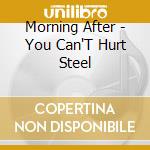 Morning After - You Can'T Hurt Steel cd