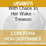 With Chaos In Her Wake - Treason cd