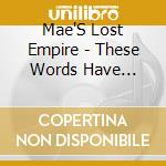 Mae'S Lost Empire - These Words Have Undone The Wo cd musicale di MAE'S LOST EMPIRE