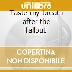 Taste my breath after the fallout cd