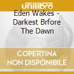 Eden Wakes - Darkest Brfore The Dawn cd