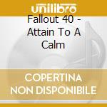 Fallout 40 - Attain To A Calm cd