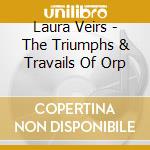 Laura Veirs - The Triumphs & Travails Of Orp cd musicale di LAURA VEIRS