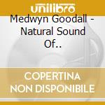 Medwyn Goodall - Natural Sound Of.. cd musicale di Medwyn Goodall