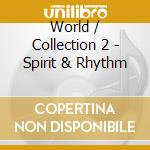 World / Collection 2 - Spirit & Rhythm cd musicale di Artisti Vari