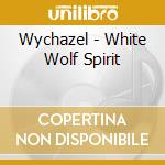 Wychazel - White Wolf Spirit cd musicale di Wychazel