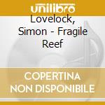 Lovelock, Simon - Fragile Reef cd musicale di Lovelock, Simon