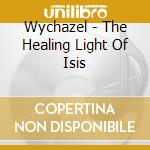 Wychazel - The Healing Light Of Isis cd