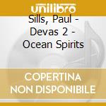 Sills, Paul - Devas 2 - Ocean Spirits cd