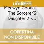 Medwyn Goodall - The Sorcerer'S Daughter 2 - The Book Of cd musicale di Medwyn Goodall