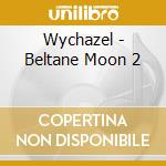 Wychazel - Beltane Moon 2 cd musicale di Wychazel