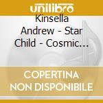 Kinsella Andrew - Star Child - Cosmic Dawn Ii cd musicale