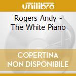 Rogers Andy - The White Piano cd musicale