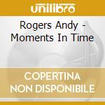 Rogers Andy - Moments In Time cd musicale