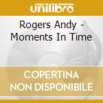 Rogers Andy - Moments In Time cd