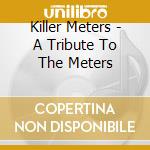 Killer Meters - A Tribute To The Meters cd musicale di KILLER METERS