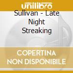 Sullivan - Late Night Streaking cd musicale di Sullivan