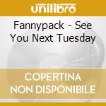 Fannypack - See You Next Tuesday cd