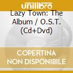 Lazy Town: The Album / O.S.T. (Cd+Dvd) cd musicale di O.S.T