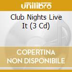 Club Nights Live It (3 Cd) cd