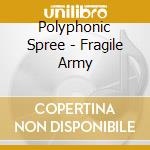 Polyphonic Spree - Fragile Army cd musicale di POLYPHONIC SPREE