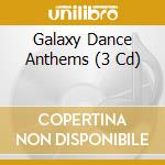 Galaxy Dance Anthems (3 Cd) cd musicale di Artisti Vari