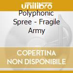Polyphonic Spree - Fragile Army cd musicale di Polyphonic Spree