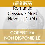 Romantic Classics - Must Have... (2 Cd) cd