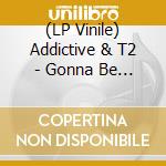 (LP Vinile) Addictive & T2 - Gonna Be Mine (12