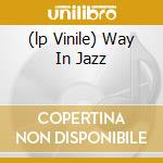 (lp Vinile) Way In Jazz cd