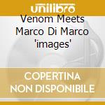 Venom Meets Marco Di Marco 'images' cd