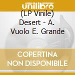 (LP Vinile) Desert - A. Vuolo E. Grande lp vinile di Vuolo