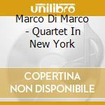 Marco Di Marco - Quartet In New York cd musicale di Marco Di Marco